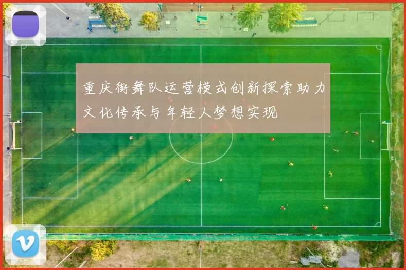 重庆街舞队运营模式创新探索助力文化传承与年轻人梦想实现