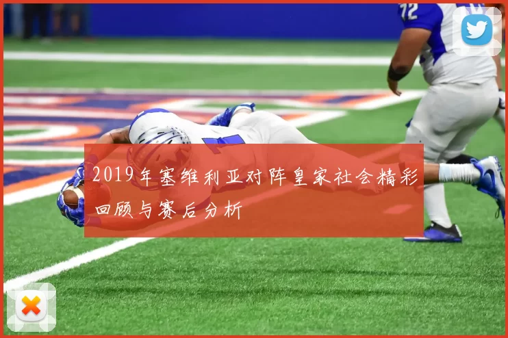 2019年塞维利亚对阵皇家社会精彩回顾与赛后分析