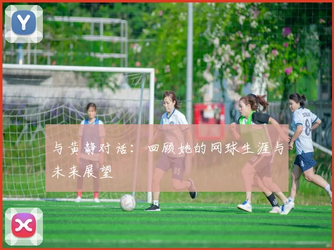与黄静对话：回顾她的网球生涯与未来展望