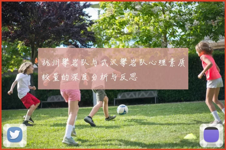 杭州攀岩队与武汉攀岩队心理素质较量的深度分析与反思