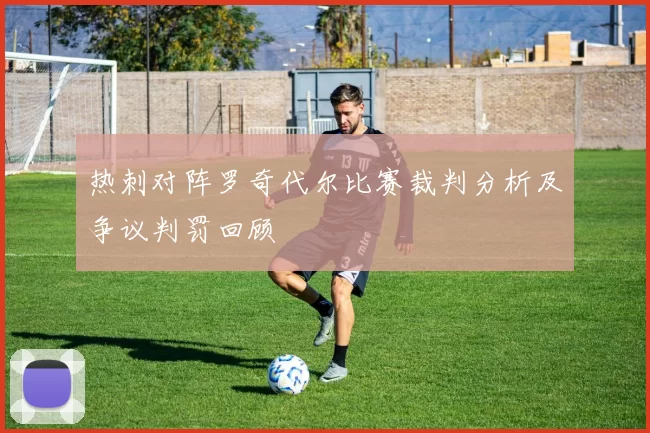 热刺对阵罗奇代尔比赛裁判分析及争议判罚回顾