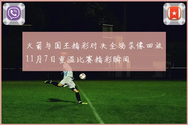 火箭与国王精彩对决全场录像回放11月7日重温比赛精彩瞬间